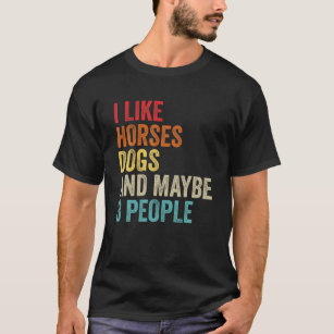 I Like Horses Dogs And Maybe 3 People T-Shirt