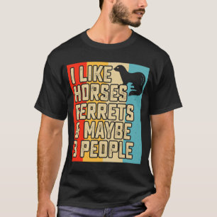 I like horses ferrets and maybe 3 people ferret  o T-Shirt
