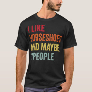 I Like Horseshoes Maybe 3 People T-Shirt