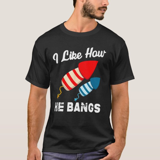 I Like How He Bangs Fireworks 4th Of July  Couple  T-Shirt (Front)