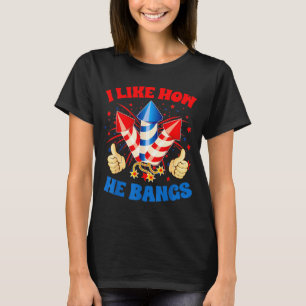 I Like How He Bangs Fireworks 4th Of July Funny Co T-Shirt