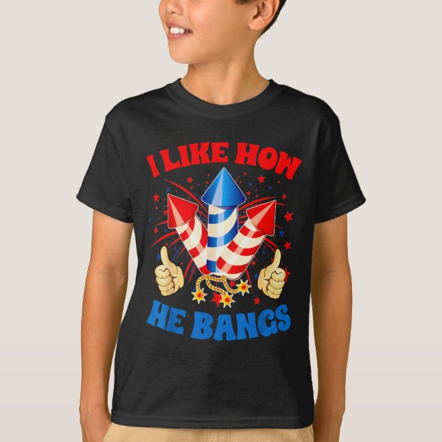 I Like How He Bangs Fireworks 4th Of July Funny Co T-Shirt (Front)