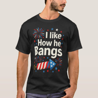 I Like How He Bangs Fireworks Funny Couple 4Th Of T-Shirt