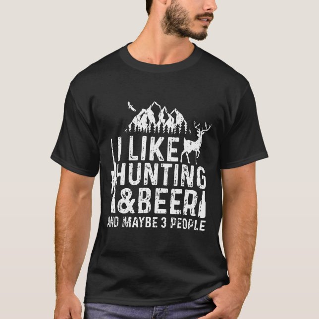 I Like Hunting And Beer And Maybe 3 People Shirt H (Front)