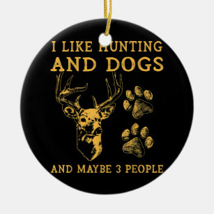 I Like Hunting And Dogs And Maybe 3 People Ceramic Ornament