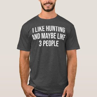 I Like Hunting And Maybe Like 3 People Funny Hunti T-Shirt