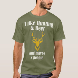 I Like Hunting  Beer and maybe 3 People Funny T-Shirt