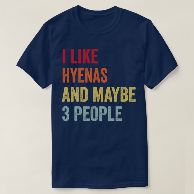 I Like Hyenas Maybe 3 People T-Shirt (Design Front)