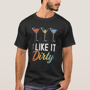 I Like It Dirty Dirty Martini Glass Drink Happy Ho T-Shirt