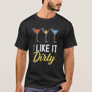 I Like It Dirty Dirty Martini Glass Drink Happy Ho T-Shirt