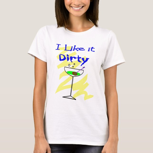 I like it dirty Martini Drinkers Gifts T-Shirt (Front)