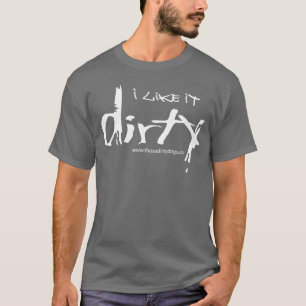 I like it Dirty! T-Shirt