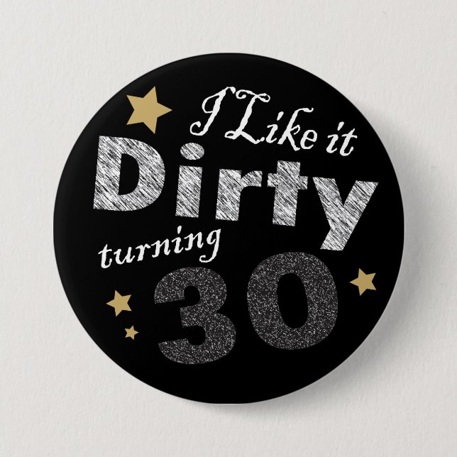 I Like it Dirty Turning 30 - 30th Birthday 3 Inch Round Button (Front)
