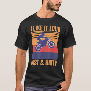 I Like It Loud Fast Dirty Motocross Mx Dirtbike T-Shirt