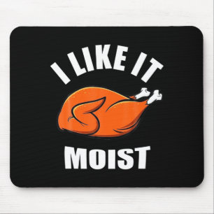 I Like It Moist Funny Thanksgiving  Mouse Pad