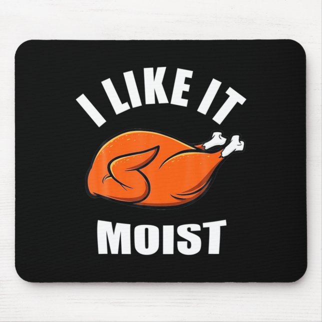 I Like It Moist Funny Thanksgiving  Mouse Pad (Front)