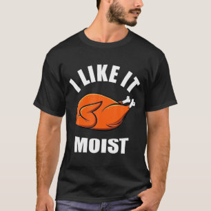 I Like It Moist Funny Thanksgiving  T-Shirt
