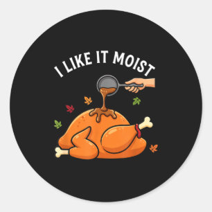 I Like It Moist Funny Thanksgiving Turkey Design F Classic Round Sticker