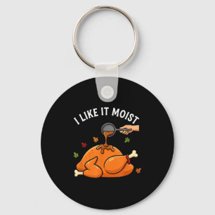 I Like It Moist Funny Thanksgiving Turkey Design F Keychain