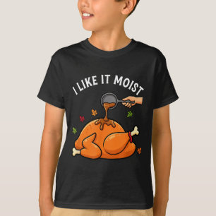 I Like It Moist Funny Thanksgiving Turkey Design F T-Shirt