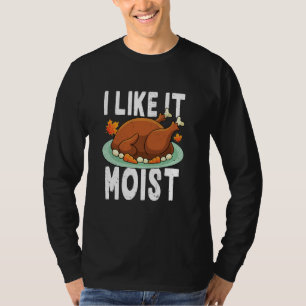 I Like It Moist Funny Thanksgiving Turkey Double E T-Shirt