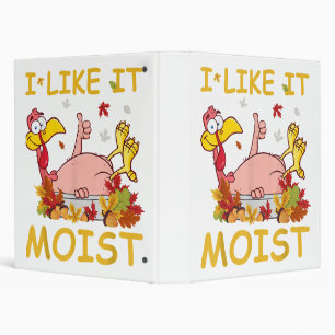 I Like It Moist Funny Turkey Like Dinner Thanksgiv Binder