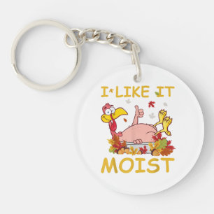 I Like It Moist Funny Turkey Like Dinner Thanksgiv Keychain