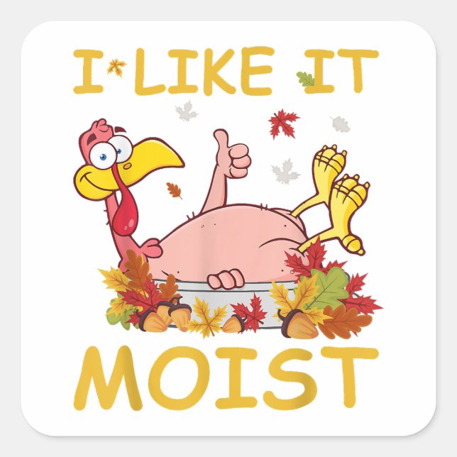 I Like It Moist Funny Turkey Like Dinner Thanksgiv Square Sticker (Front)