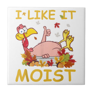I Like It Moist Funny Turkey Like Dinner Thanksgiv Tile