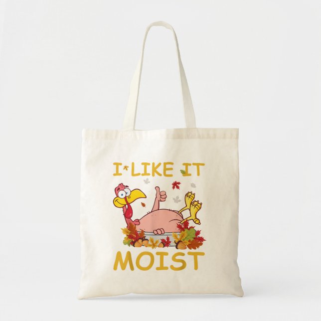 I Like It Moist Funny Turkey Like Dinner Thanksgiv Tote Bag (Front)