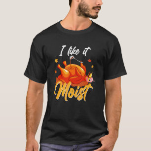 I Like It Moist Funny Turkey Thanksgiving Matching T-Shirt