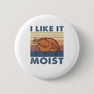 I Like it Moist Funny Turkey Thanksgiving outfit W 2 Inch Round Button