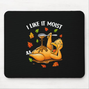 I Like It Moist Funny Turkey Thanksgivng Humor Men Mouse Pad