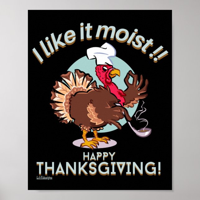 I LIKE IT MOIST HAPPY THANKSGIVING funny turkey    Poster (Front)