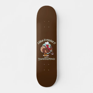 I LIKE IT MOIST HAPPY THANKSGIVING funny turkey  Skateboard