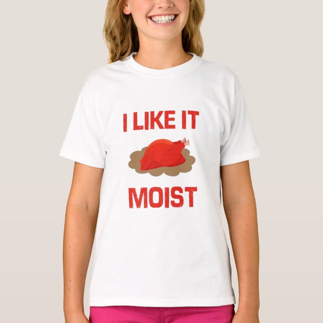 I like it moist T-Shirt (Front)