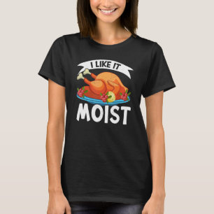 I Like It Moist Thanks Giving  Thanksgiving 2 T-Shirt