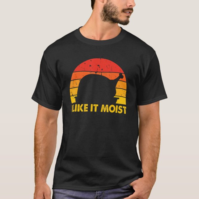 I Like It Moist  Thanksgiving Costume Happy Turkey T-Shirt (Front)