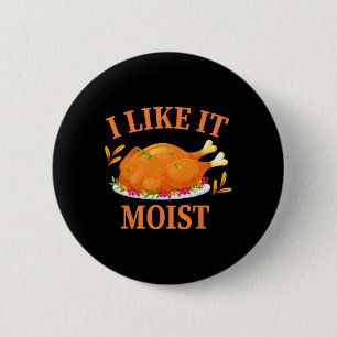 I Like It Moist Thanksgiving Costume Turkey Day  2 Inch Round Button
