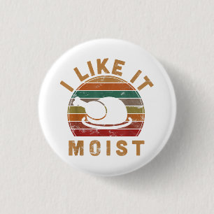 I Like It Moist Thanksgiving Costume Turkey Day Gi 1 Inch Round Button
