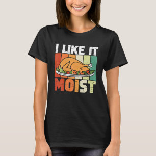 I Like It Moist Thanksgiving Costume Turkey Day T-Shirt