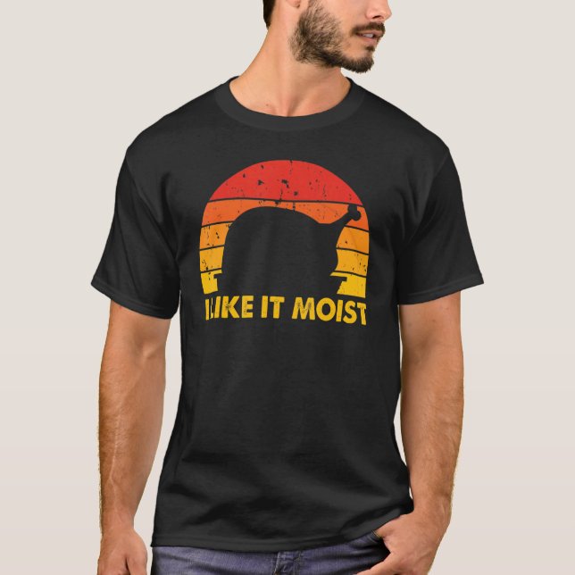 I Like It Moist  Thanksgiving Costume Turkey Leg D T-Shirt (Front)