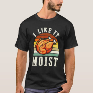 I Like It Moist Thanksgiving Costume Turkey Leg D T-Shirt