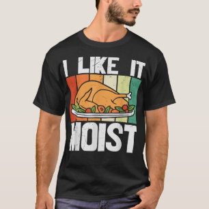 I LIKE IT MOIST  Thanksgiving Costume Turkey Leg D T-Shirt