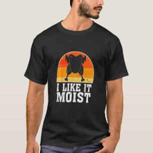 I Like It Moist  Thanksgiving Costume Turkey Leg D T-Shirt