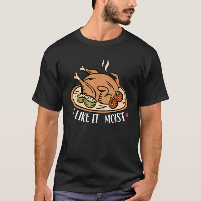 I LIKE IT MOIST THANKSGIVING COSTUME TURKEY LEG DA T-Shirt (Front)