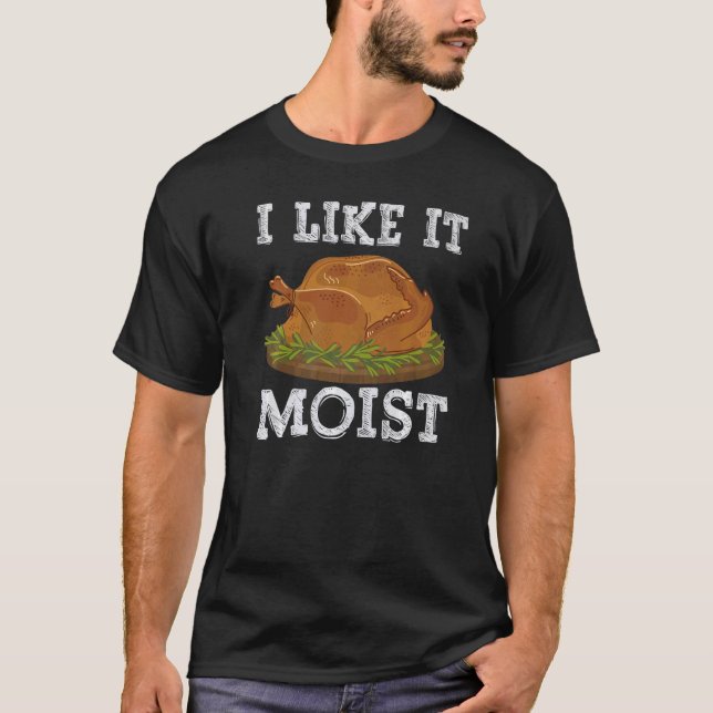 I Like It Moist Thanksgiving Day Costume Love Turk T-Shirt (Front)