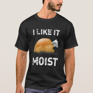 I Like It Moist Thanksgiving Day Turkey Xmas Wome T-Shirt