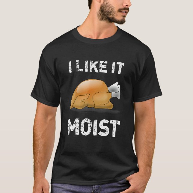 I Like It Moist  Thanksgiving Day Turkey Xmas Wome T-Shirt (Front)