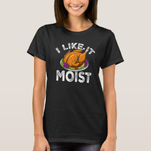 I Like It Moist Thanksgiving Dinner Turkey Eating T-Shirt